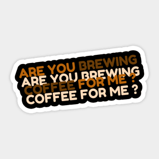 are you brewing coffee for me Sticker